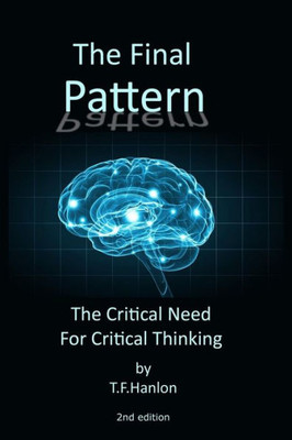 The Final Pattern 2Nd Edition : The Critical Need For Critical Thinking, 2Nd Edition.