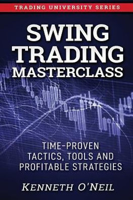 Swing Trading Masterclass: Time-Proven Tactics, Tools And Profitable Strategies