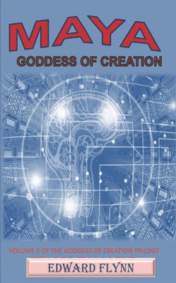 Maya Goddess Of Creation : Volume Ii Of The Goddess Of Creation Trilogy