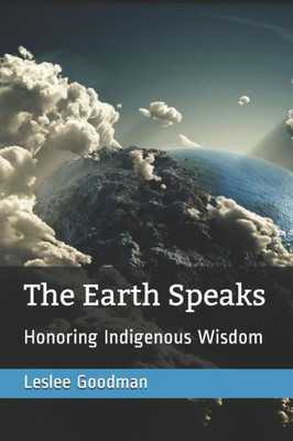 The Earth Speaks : Honoring Indigenous Wisdom