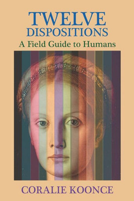 Twelve Dispositions : A Field Guide To Humans