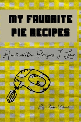 My Favorite Pie Recipes: Handwritten Recipes I Love