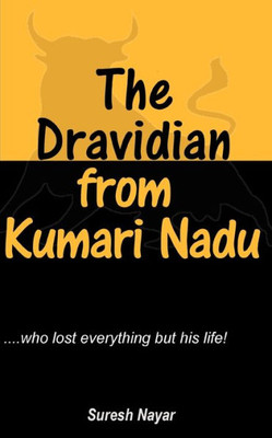 The Dravidian From Kumari Nadu : A Fictional Account Of The Incredible Journey Of An Immortal Dravidian!