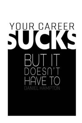 Your Career Sucks: But It Doesn'T Have To