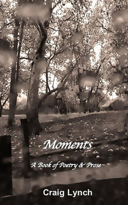 Moments : A Book Of Poetry And Prose