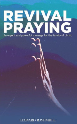 Revival Praying : An Urgent And Powerful Message For The Family Of Christ