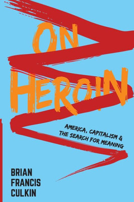 On Heroin : America, Capitalism, And The Search For Meaning