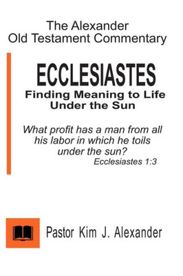 The Alexander Old Testament Commentary Ecclesiastes : Finding Meaning To Life Under The Sun