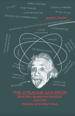 The Strange Universe: Einstein, Quantum Physics And The Theory Of Everything