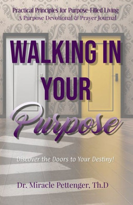 Walking In Your Purpose: Discover The Doors To Your Destiny