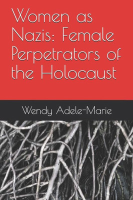 Women As Nazis: Female Perpetrators Of The Holocaust