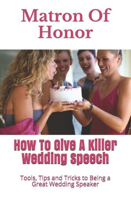 Matron Of Honor : How To Give A Killer Wedding Speech