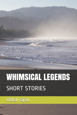 Whimsical Legends : Short Stories