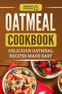 Oatmeal Cookbook : Delicious Oatmeal Recipes Made Easy