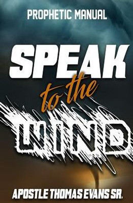 Speak To The Wind: A Prophetic Manual