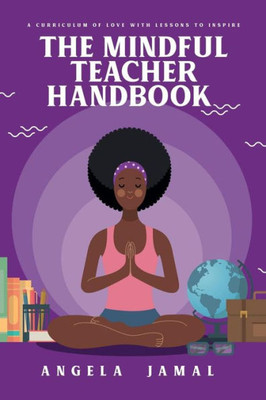 The Mindful Teacher Handbook: A Curriculum Of Love With Lessons To Inspire