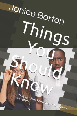Things You Should Know : That You Don'T Know And No One Wants To Tell You