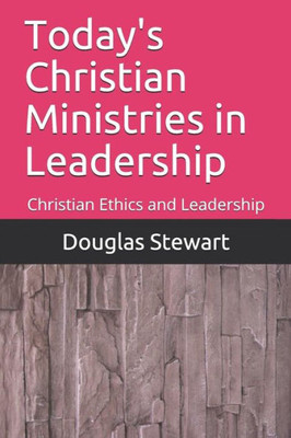 Today'S Christian Ministries In Leadership : Christian Ethics And Leadership