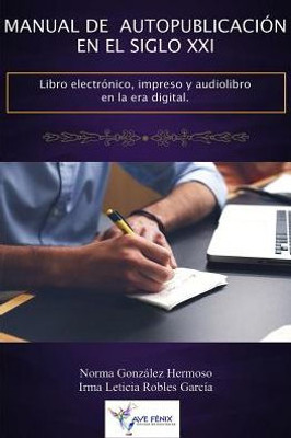 Manual De Autopublicación En El Siglo Xxi: Libro Electrónico, Impreso Y Audiolibro En La Era Digital