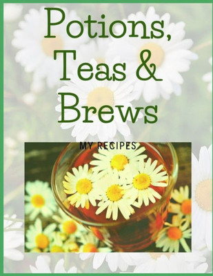 Potions, Teas And Brews: My Recipes