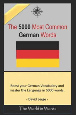 The 5000 Most Commonly Used German Words : Learn The Vocabulary You Need To Know To Improve You Writing, Speaking And Comprehension Skills