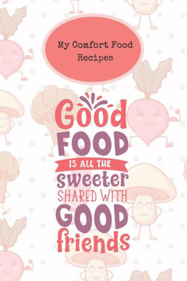 My Comfort Food Recipes: Create Your Own Book Of Comfort Food Recipes You Love And Enjoy