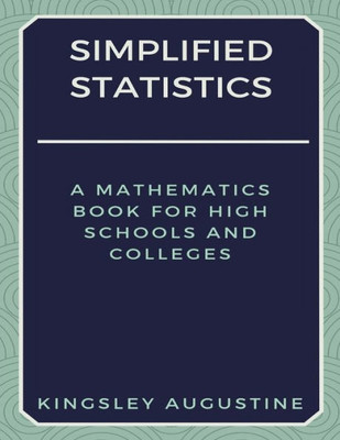 Simplified Statistics : A Mathematics Book For High Schools And Colleges