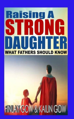 Raising A Strong Daughter: What Fathers Should Know