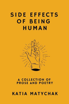 Side Effects Of Being Human: A Collection Of Prose And Poetry