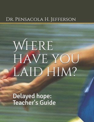 Where Have You Laid Him? : Delayed Hope: Teacher'S Guide