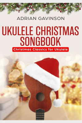 Ukulele Christmas Songbook : Christmas Classics For Ukulele