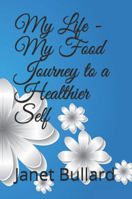 My Life - My Food Journey To A Healthier Self