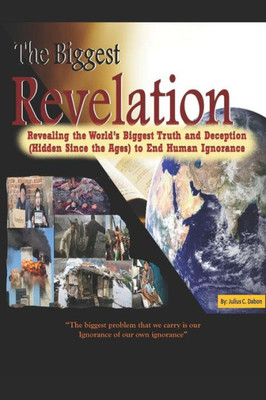The Biggest Revelation : Revealing The World'S Biggest Truth And Deception Hidden Since The Ages To End Human Ignorance
