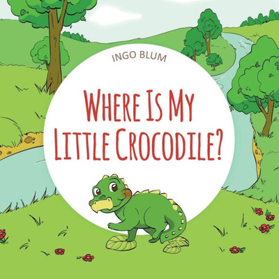 Where Is My Little Crocodile? : A Funny Seek-And-Find Book