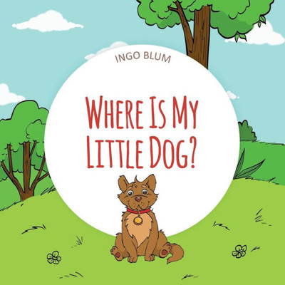 Where Is My Little Dog? : A Funny Seek-And-Find Book