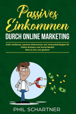 Passives Einkommen Durch Online Marketing: Geld Verdienen, Passives Einkommen Und Verkaufsstrategien Für Online Business Und Social Media! ?Nine