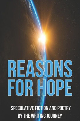 Reasons For Hope : Speculative Stories And Poems
