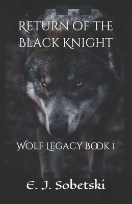 Return Of The Black Knight : A Wolf Legacy Novel