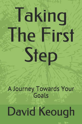 Taking The First Step : A Journey Towards Your Goals