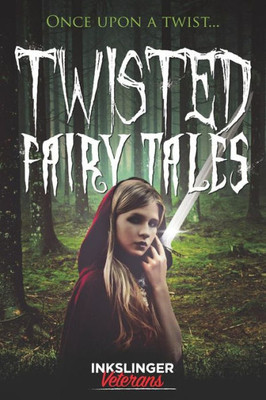 Twisted Fairy Tales: Once Upon A Twist....A Mixture Of Light And Dark Stories In The Fairy Tale Genre