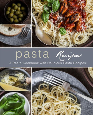 Pasta Recipes: A Pasta Cookbook With Delicious Pasta Recipes (2Nd Edition)