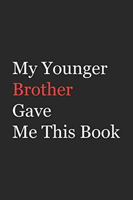 My Younger Brother Gave Me This Book: Funny Gift from Brother To Brother, Sister, Sibling and Family | 110 pages ; 6x9 .(Family Funny Gift)