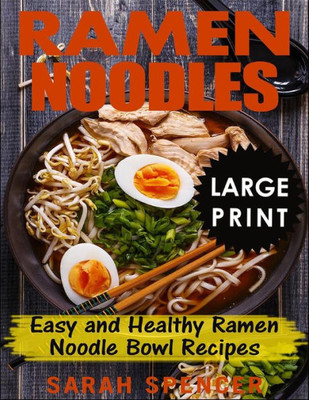 Ramen Noodles ***Large Print Edition***: Easy And Healthy Ramen Noodle Bowl Recipes