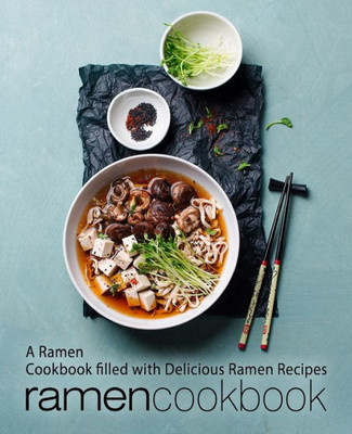 Ramen Cookbook : A Ramen Cookbook Filled With Delicious Ramen Recipes (2Nd Edition)