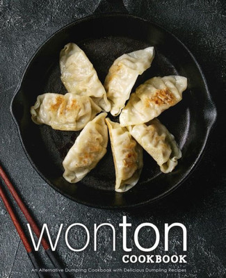 Wonton Cookbook: An Alternative Dumpling Cookbook With Delicious Dumpling Recipes (2Nd Edition)