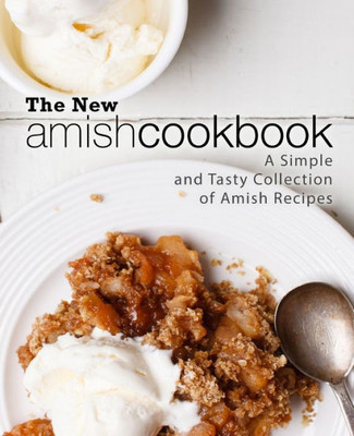 The New Amish Cookbook: A Simple And Tasty Collection Of Amish Recipes (2Nd Edition)