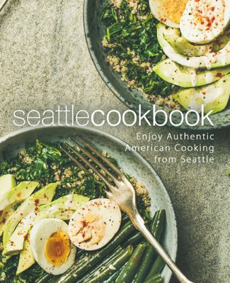 Seattle Cookbook: Enjoy Authentic American Cooking From Seattle (2Nd Edition)