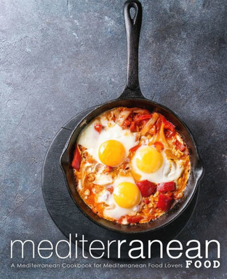 Mediterranean Food: A Mediterranean Cookbook For Mediterranean Food Lovers