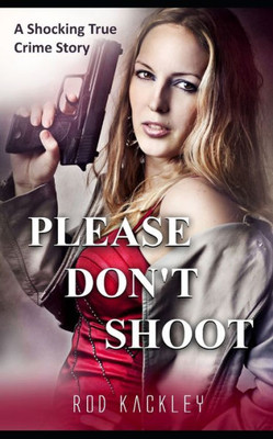 Please Don'T Shoot: A Shocking True Crime Story