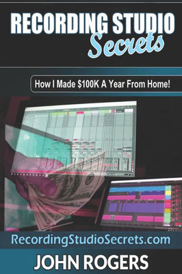 Recording Studio Secrets : How To Make Big Money From Home!